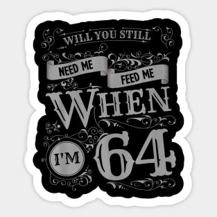 Will You Still Need Me feed me when I'm 64 Father's Day Sticker